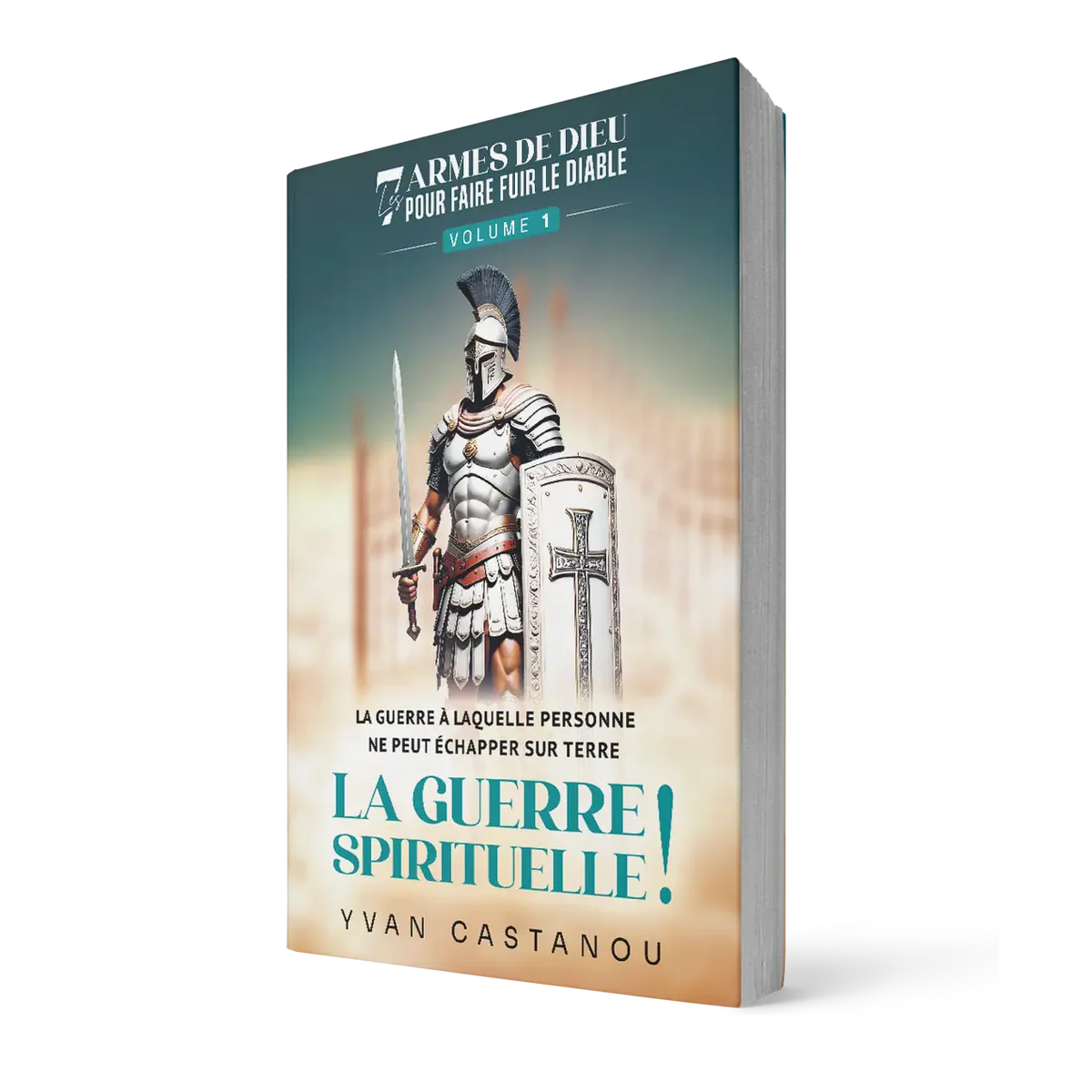 La guerre spirituelle - Vol 1 - Les 7 armes de Dieu qui font fuir le diable